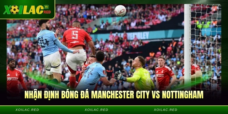 Nhận Định Bóng Đá Manchester City vs Nottingham Ngày 05/03